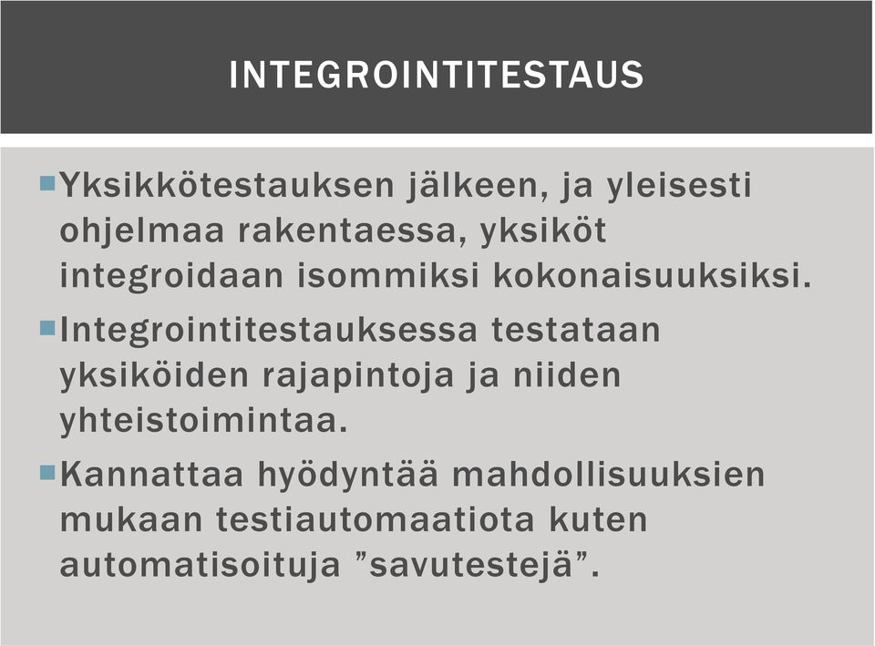 Integrointitestauksessa testataan yksiköiden rajapintoja ja niiden