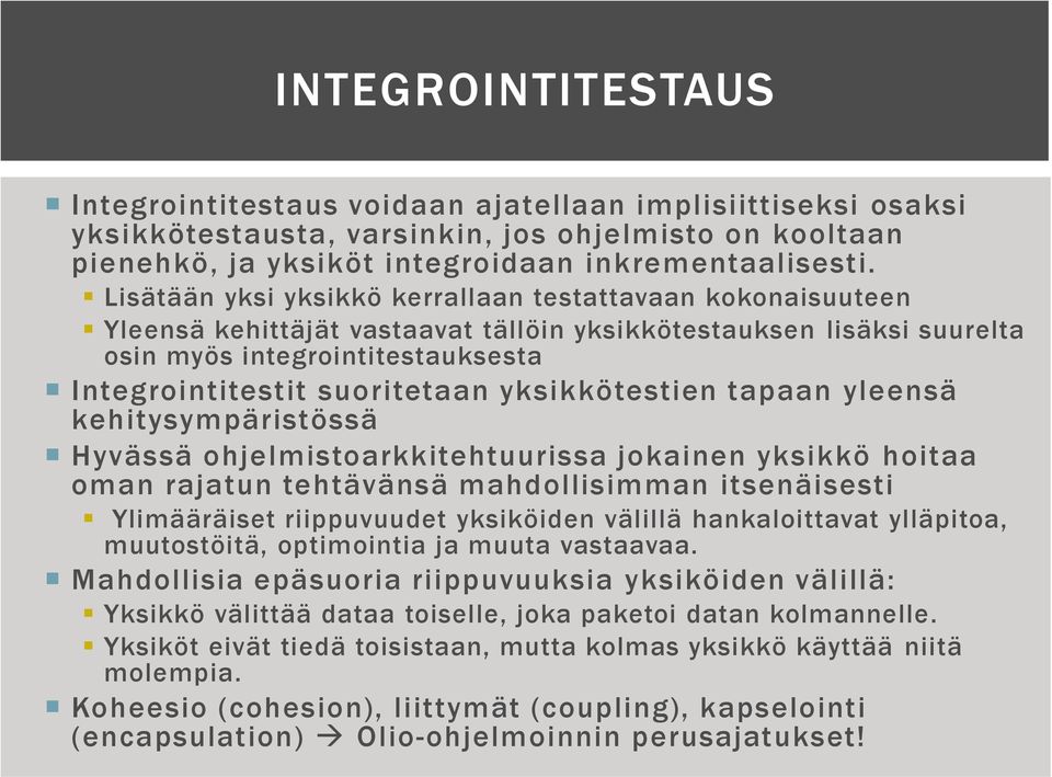 yksikkötestien tapaan yleensä kehitysympäristössä Hyvässä ohjelmistoarkkitehtuurissa jokainen yksikkö hoitaa oman rajatun tehtävänsä mahdollisimman itsenäisesti Ylimääräiset riippuvuudet yksiköiden