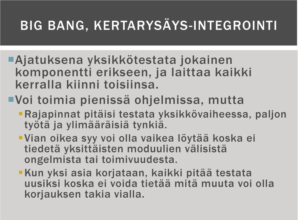Voi toimia pienissä ohjelmissa, mutta Rajapinnat pitäisi testata yksikkövaiheessa, paljon työtä ja ylimääräisiä tynkiä.