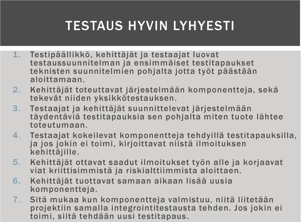 Testaajat ja kehittäjät suunnittelevat järjestelmään täydentäviä testitapauksia sen pohjalta miten tuote lähtee toteutumaan. 4.