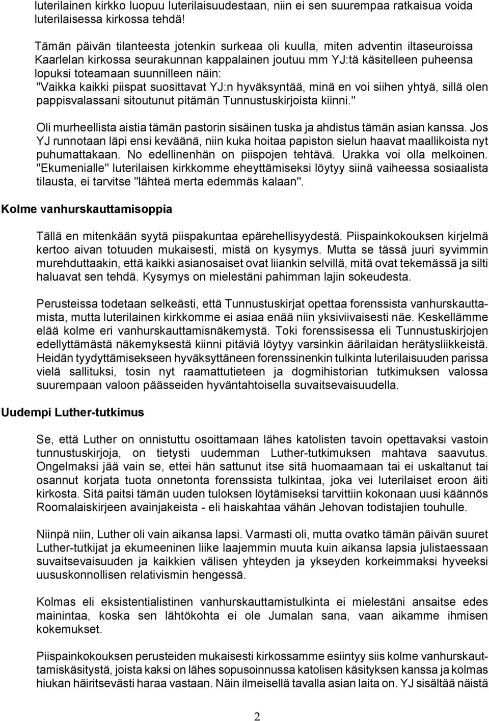 "Vaikka kaikki piispat suosittavat YJ:n hyväksyntää, minä en voi siihen yhtyä, sillä olen pappisvalassani sitoutunut pitämän Tunnustuskirjoista kiinni.