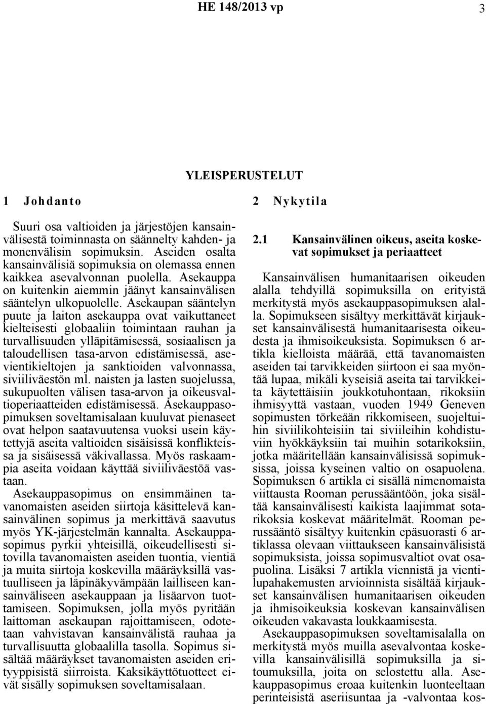 Asekaupan sääntelyn puute ja laiton asekauppa ovat vaikuttaneet kielteisesti globaaliin toimintaan rauhan ja turvallisuuden ylläpitämisessä, sosiaalisen ja taloudellisen tasa-arvon edistämisessä,