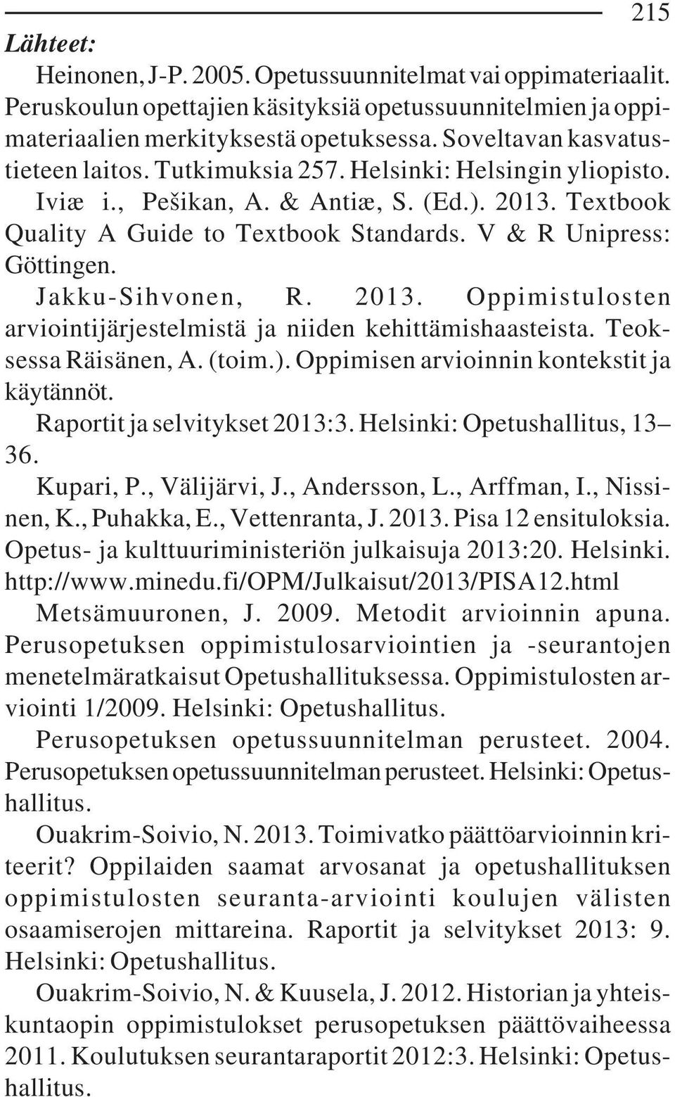 V & R Unipress: Göttingen. Jakku-Sihvonen, R. 2013. Oppimistulosten arviointijärjestelmistä ja niiden kehittämishaasteista. Teoksessa Räisänen, A. (toim.).