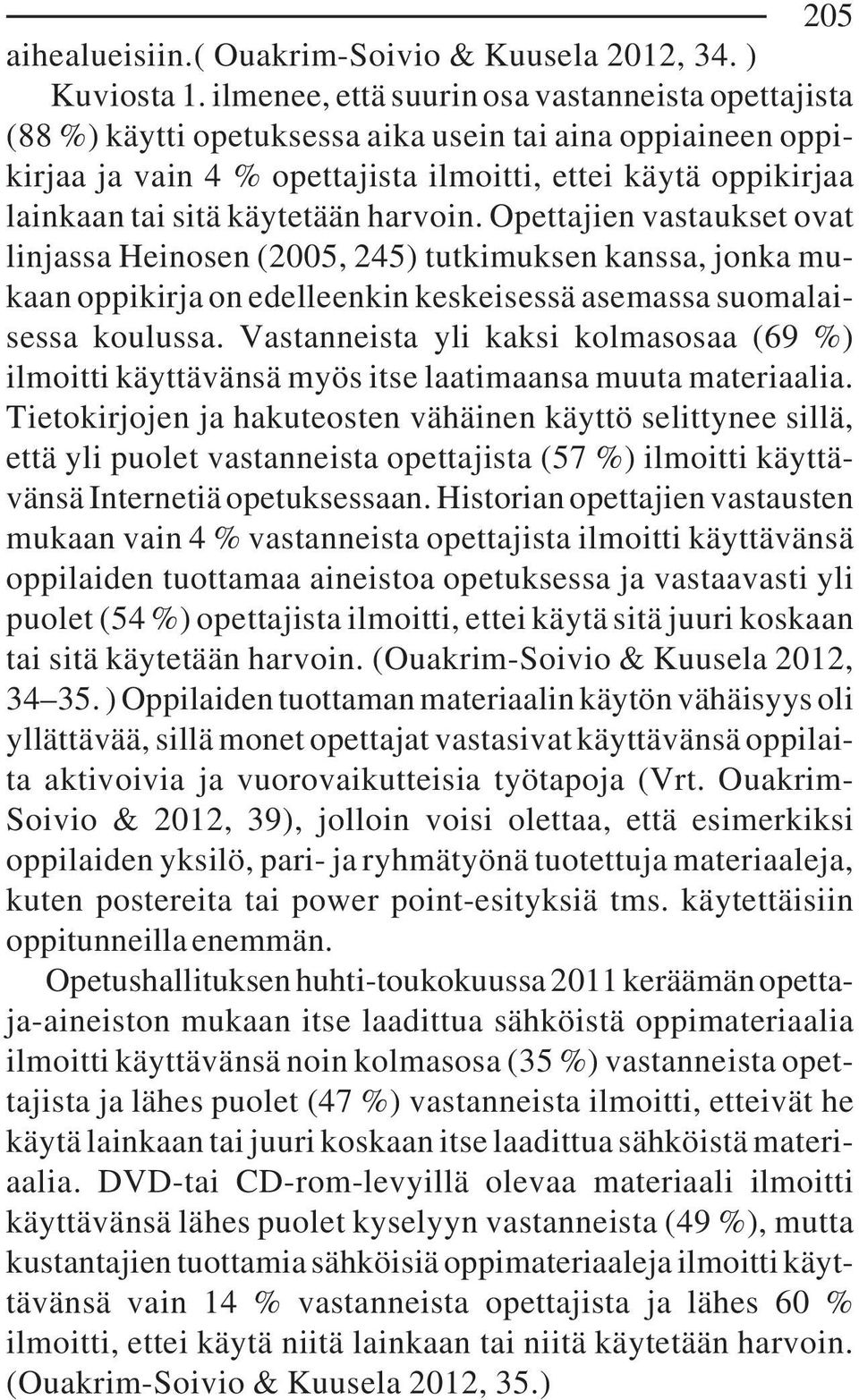 käytetään harvoin. Opettajien vastaukset ovat linjassa Heinosen (2005, 245) tutkimuksen kanssa, jonka mukaan oppikirja on edelleenkin keskeisessä asemassa suomalaisessa koulussa.