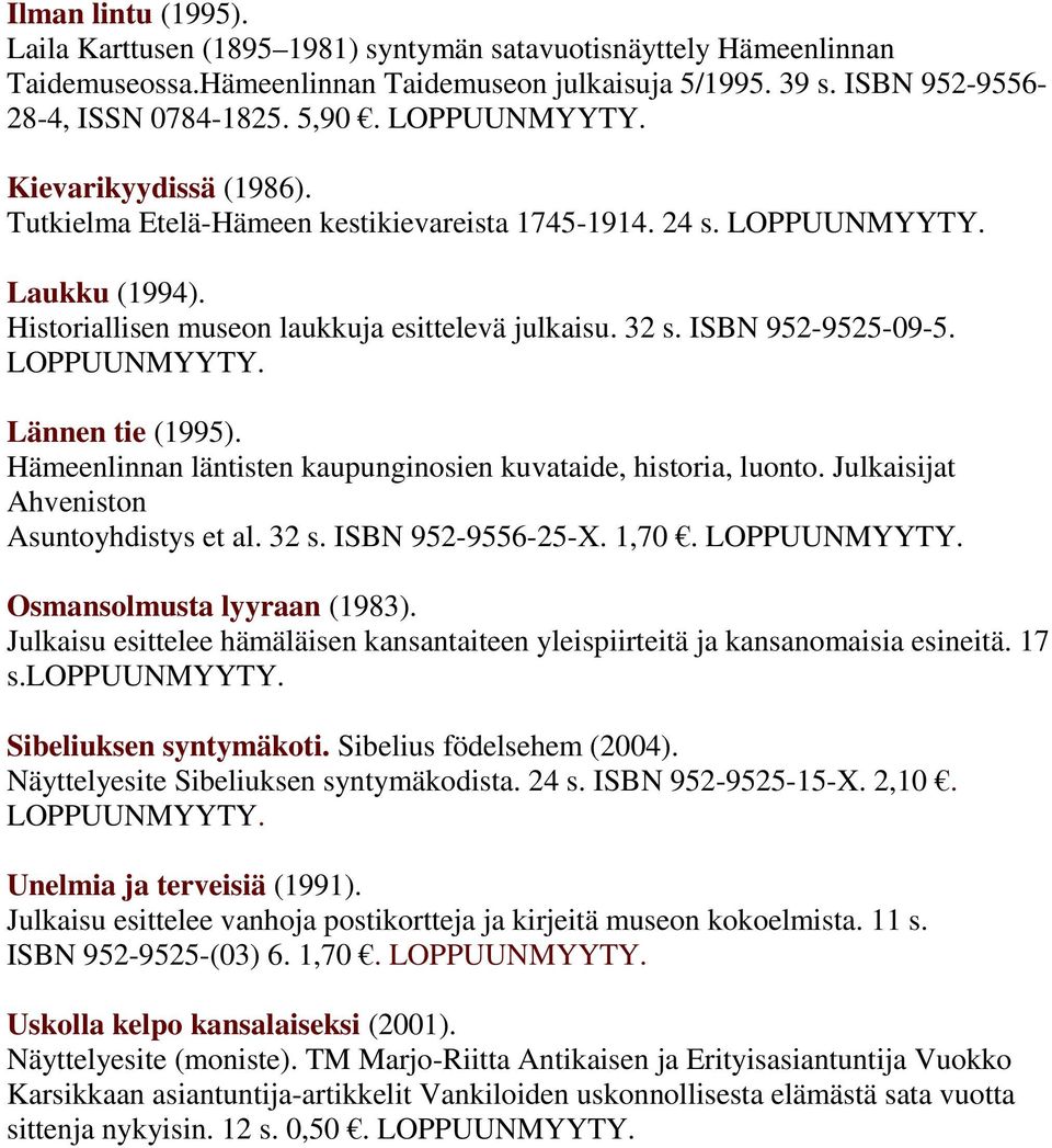 Hämeenlinnan läntisten kaupunginosien kuvataide, historia, luonto. Julkaisijat Ahveniston Asuntoyhdistys et al. 32 s. ISBN 952-9556-25-X. 1,70. Osmansolmusta lyyraan (1983).