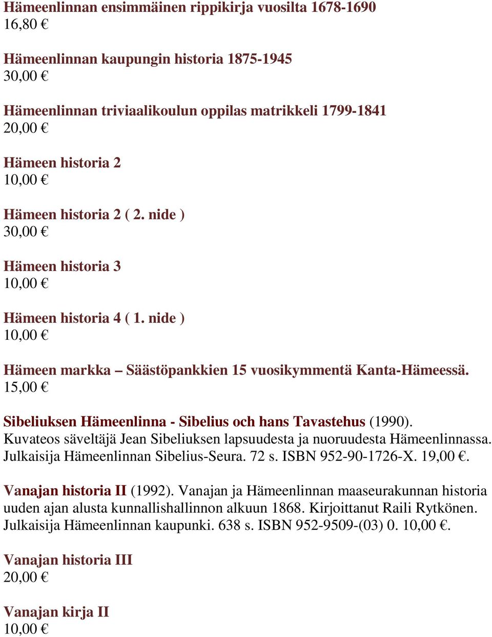 15,00 Sibeliuksen Hämeenlinna - Sibelius och hans Tavastehus (1990). Kuvateos säveltäjä Jean Sibeliuksen lapsuudesta ja nuoruudesta Hämeenlinnassa. Julkaisija Hämeenlinnan Sibelius-Seura. 72 s.
