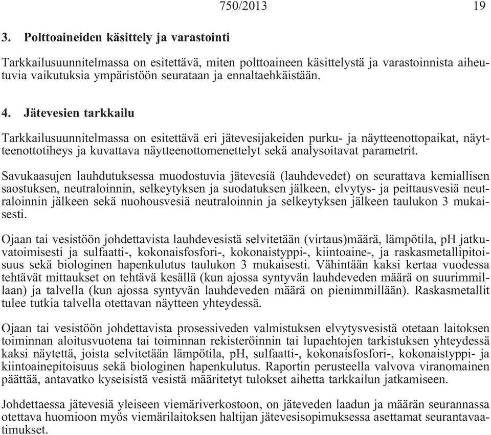 Jätevesien tarkkailu Tarkkailusuunnitelmassa on esitettävä eri jätevesijakeiden purku- ja näytteenottopaikat, näytteenottotiheys ja kuvattava näytteenottomenettelyt sekä analysoitavat parametrit.