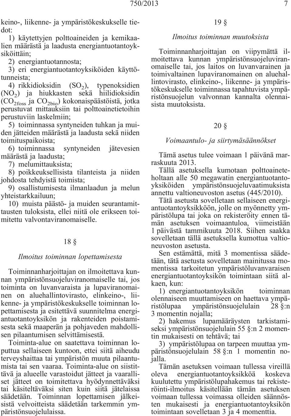 tai polttoainetietoihin perustuviin laskelmiin; 5) toiminnassa syntyneiden tuhkan ja muiden jätteiden määrästä ja laadusta sekä niiden toimituspaikoista; 6) toiminnassa syntyneiden jätevesien