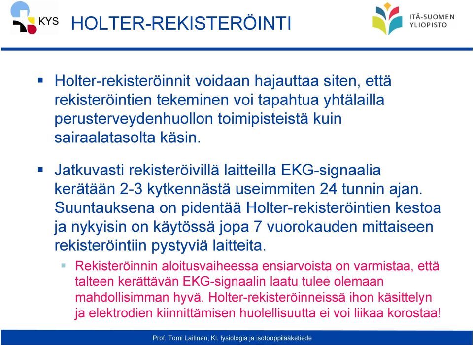 Suuntauksena on pidentää Holter-rekisteröintien kestoa ja nykyisin on käytössä jopa 7 vuorokauden mittaiseen rekisteröintiin pystyviä laitteita.