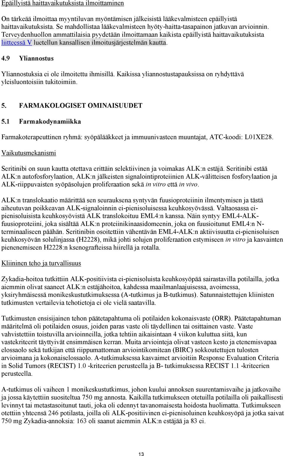 Terveydenhuollon ammattilaisia pyydetään ilmoittamaan kaikista epäillyistä haittavaikutuksista liitteessä V luetellun kansallisen ilmoitusjärjestelmän kautta. 4.