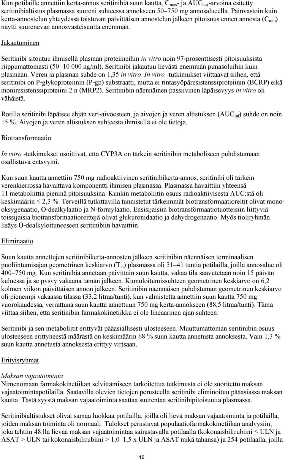 Jakautuminen Seritinibi sitoutuu ihmisellä plasman proteiineihin in vitro noin 97-prosenttisesti pitoisuuksista riippumattomasti (50 10 000 ng/ml).