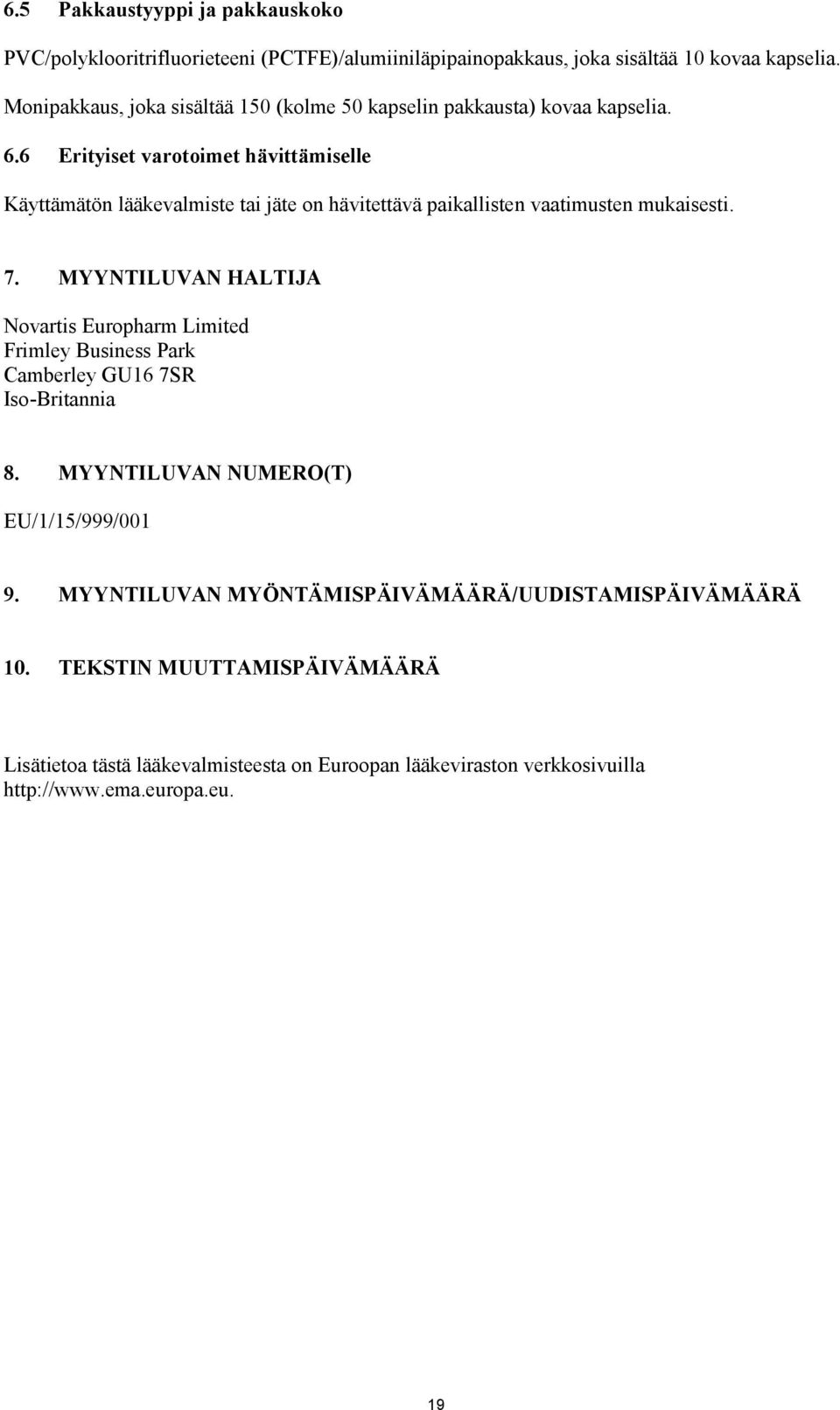6 Erityiset varotoimet hävittämiselle Käyttämätön lääkevalmiste tai jäte on hävitettävä paikallisten vaatimusten mukaisesti. 7.