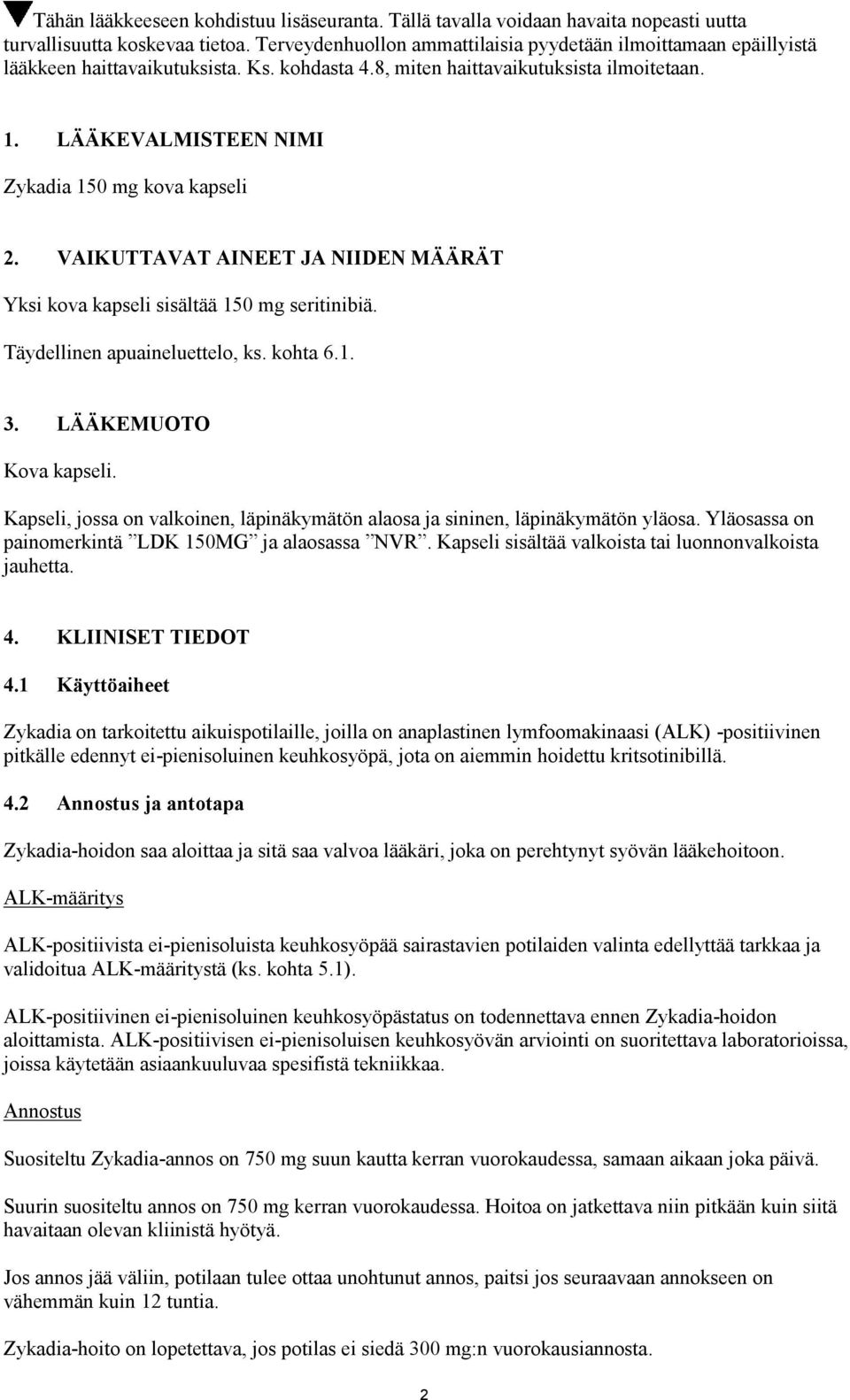 LÄÄKEVALMISTEEN NIMI Zykadia 150 mg kova kapseli 2. VAIKUTTAVAT AINEET JA NIIDEN MÄÄRÄT Yksi kova kapseli sisältää 150 mg seritinibiä. Täydellinen apuaineluettelo, ks. kohta 6.1. 3.