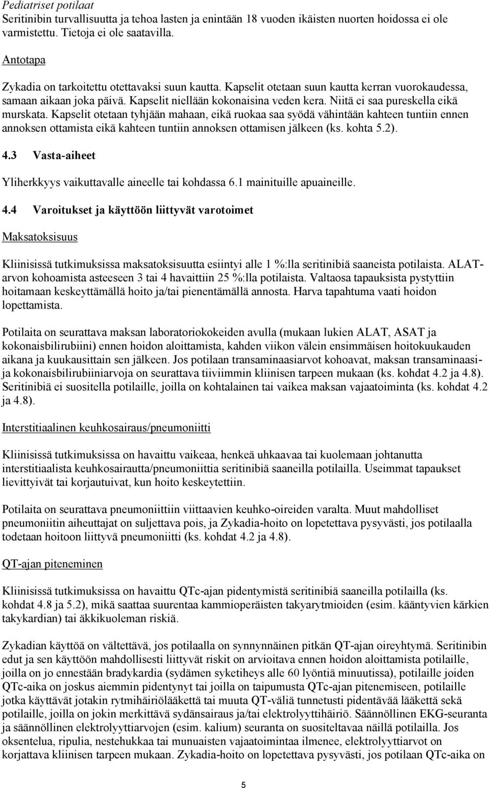 Niitä ei saa pureskella eikä murskata. Kapselit otetaan tyhjään mahaan, eikä ruokaa saa syödä vähintään kahteen tuntiin ennen annoksen ottamista eikä kahteen tuntiin annoksen ottamisen jälkeen (ks.