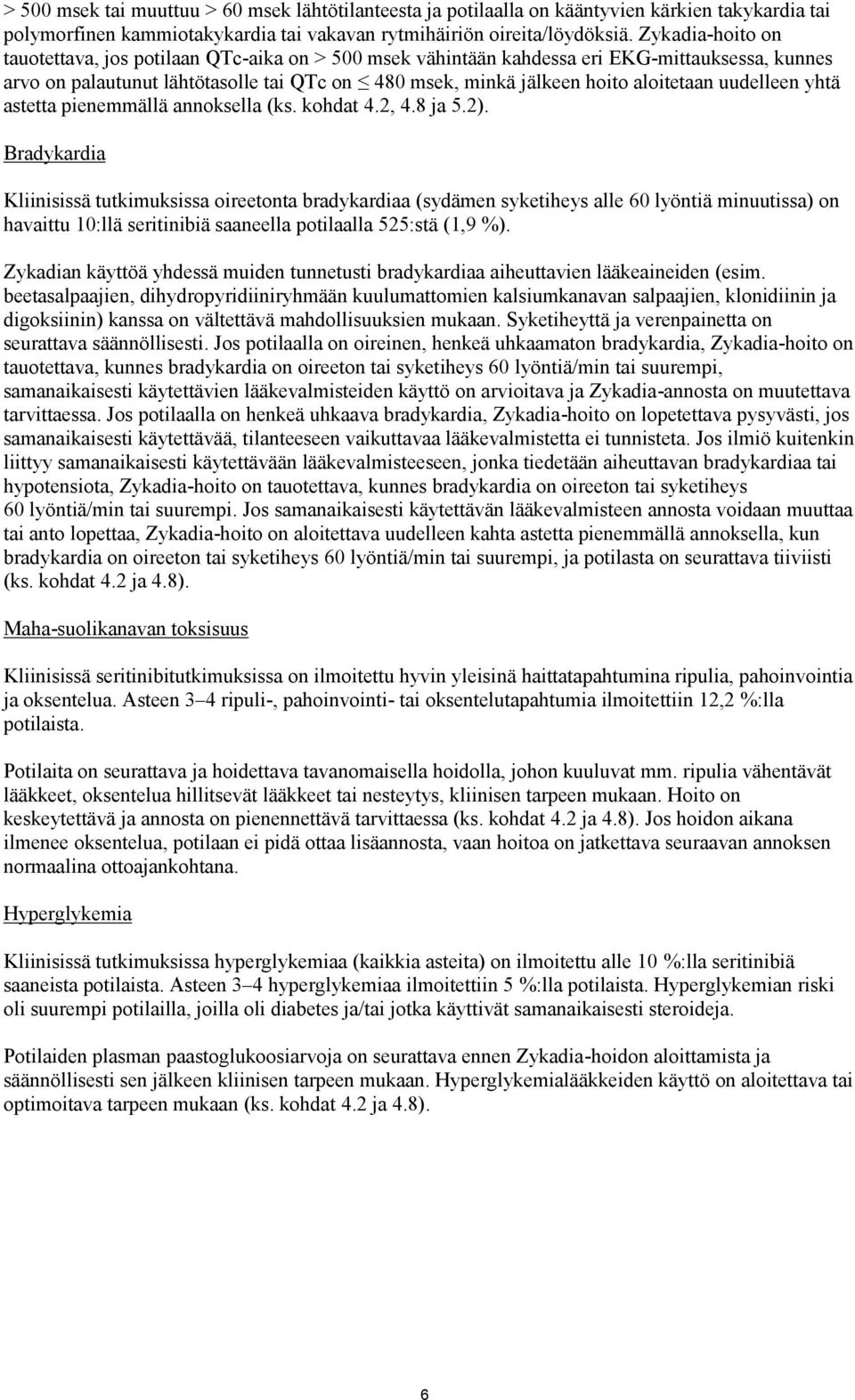 uudelleen yhtä astetta pienemmällä annoksella (ks. kohdat 4.2, 4.8 ja 5.2).