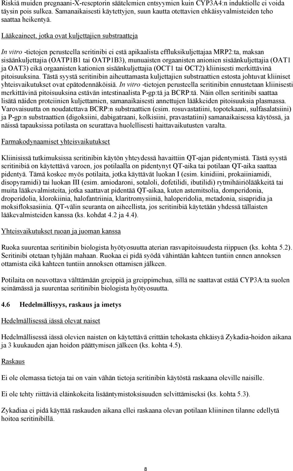 Lääkeaineet, jotka ovat kuljettajien substraatteja In vitro -tietojen perusteella seritinibi ei estä apikaalista effluksikuljettajaa MRP2:ta, maksan sisäänkuljettajia (OATP1B1 tai OATP1B3),