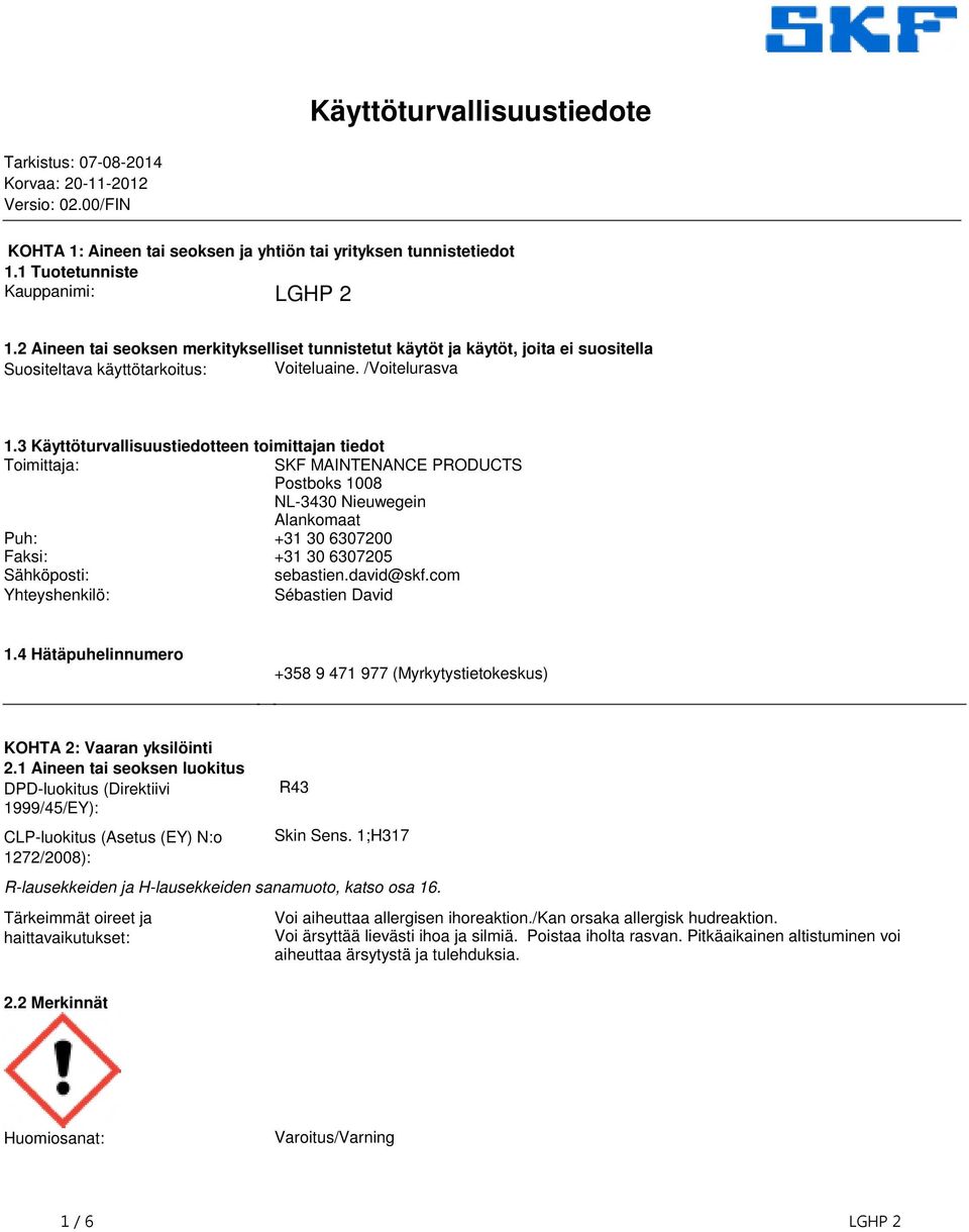 SKF MAINTENANCE PRODUCTS Postboks 1008 NL-3430 Nieuwegein Alankomaat Puh: +31 30 6307200 Faksi: +31 30 6307205 Sähköposti: sebastiendavid@skfcom Yhteyshenkilö: Sébastien David 14 Hätäpuhelinnumero