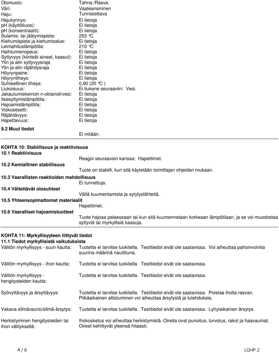 seuraaviin: Vesi Jakautumiskerroin n-oktanoli/vesi: Itsesyttymislämpötila: Hajoamislämpötila: Viskositeetti: Räjähtävyys: Hapettavuus: 92 Muut tiedot Ei mitään KOHTA 10: Stabiilisuus ja reaktiivisuus