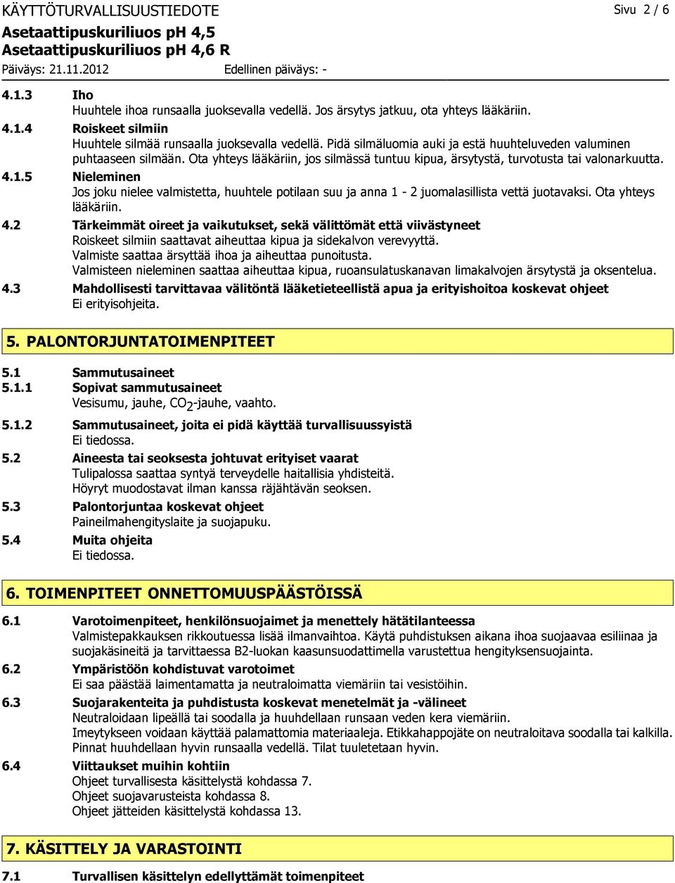 5 Nieleminen Jos joku nielee valmistetta, huuhtele potilaan suu ja anna 1-2 juomalasillista vettä juotavaksi. Ota yhteys lääkäriin. 4.