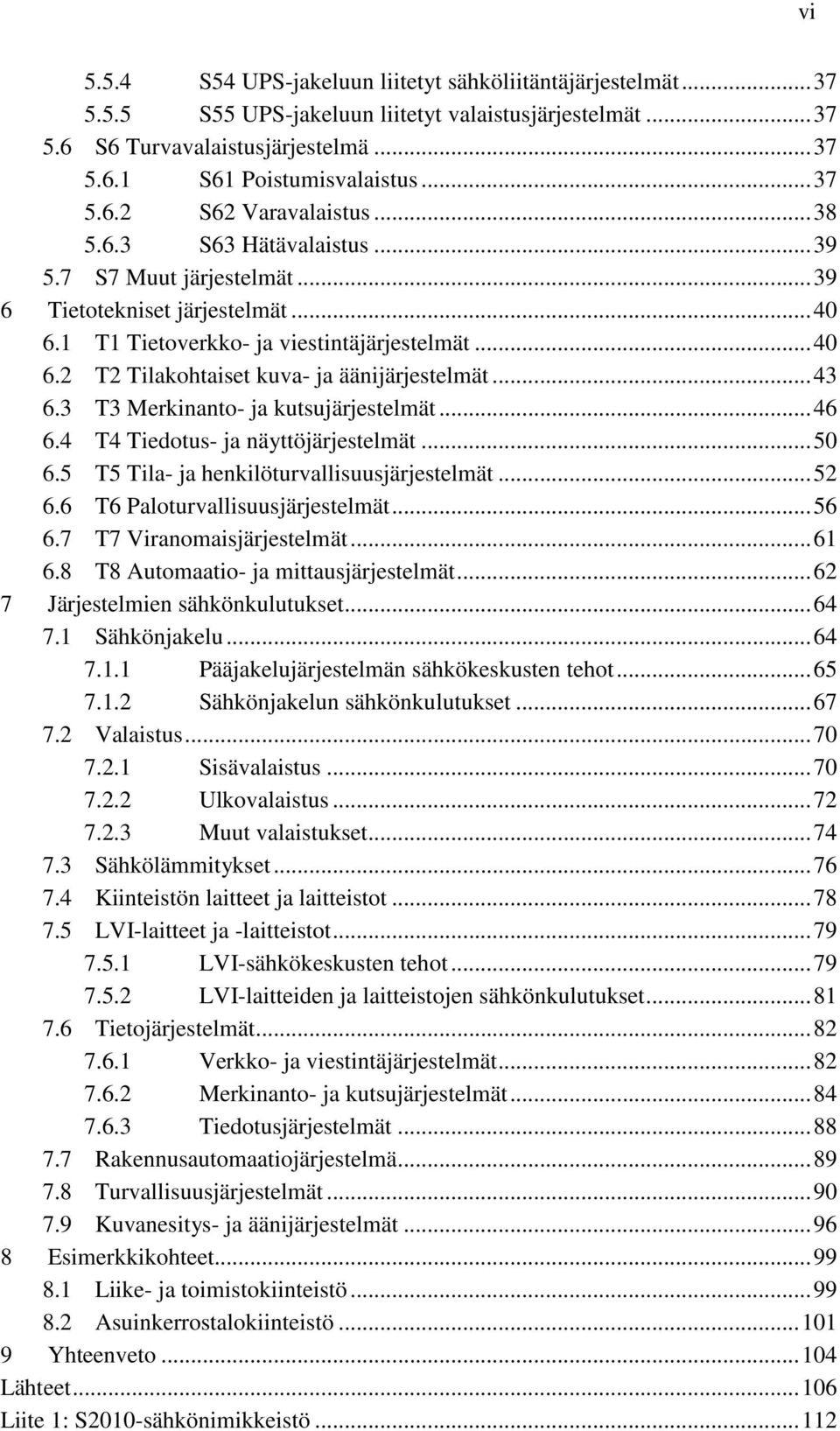 .. 43 6.3 T3 Merkinanto- ja kutsujärjestelmät... 46 6.4 T4 Tiedotus- ja näyttöjärjestelmät... 50 6.5 T5 Tila- ja henkilöturvallisuusjärjestelmät... 52 6.6 T6 Paloturvallisuusjärjestelmät... 56 6.