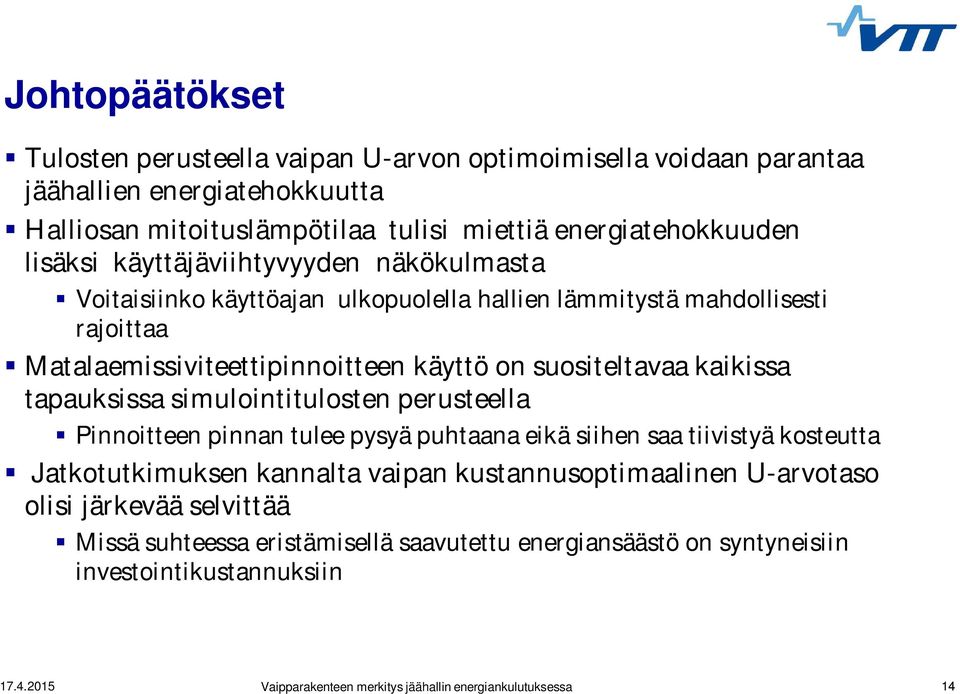 Matalaemissiviteettipinnoitteen käyttö on suositeltavaa kaikissa tapauksissa simulointitulosten perusteella Pinnoitteen pinnan tulee pysyä puhtaana eikä siihen saa