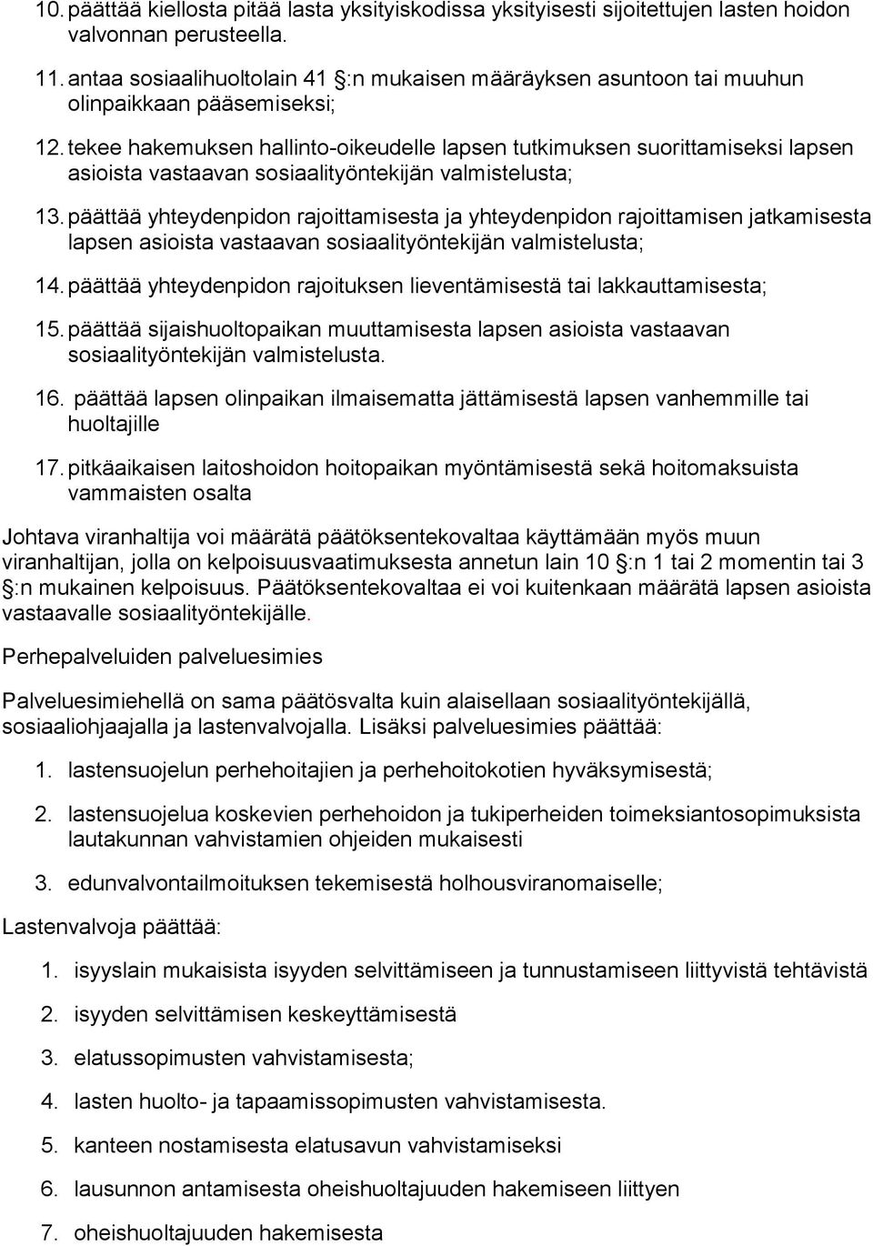 tekee hakemuksen hallinto-oikeudelle lapsen tutkimuksen suorittamiseksi lapsen asioista vastaavan sosiaalityöntekijän valmistelusta; 13.