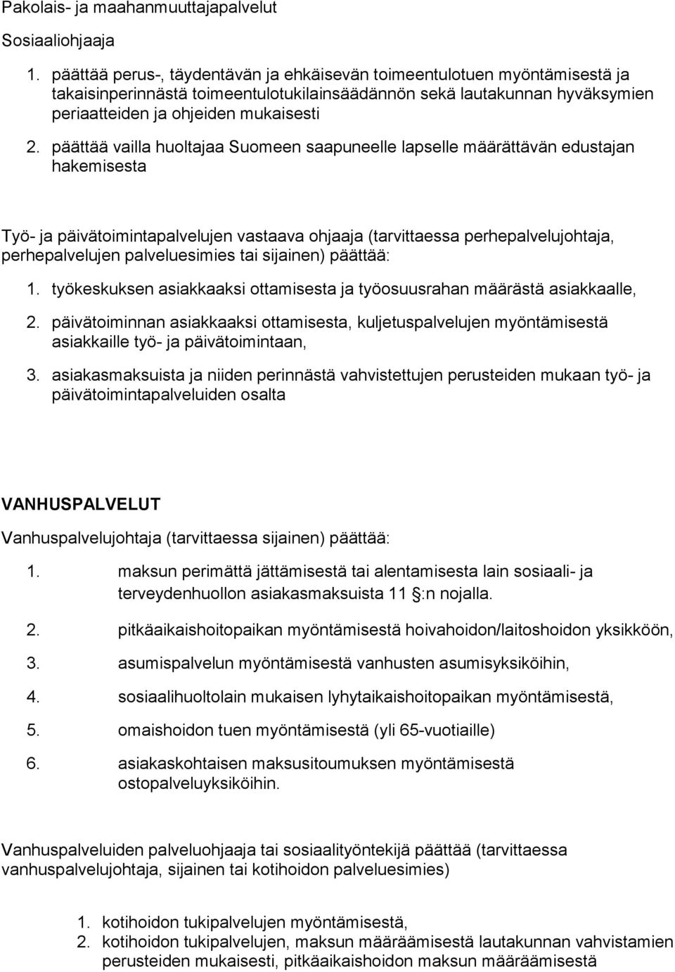 päättää vailla huoltajaa Suomeen saapuneelle lapselle määrättävän edustajan hakemisesta Työ- ja päivätoimintapalvelujen vastaava ohjaaja (tarvittaessa perhepalvelujohtaja, perhepalvelujen