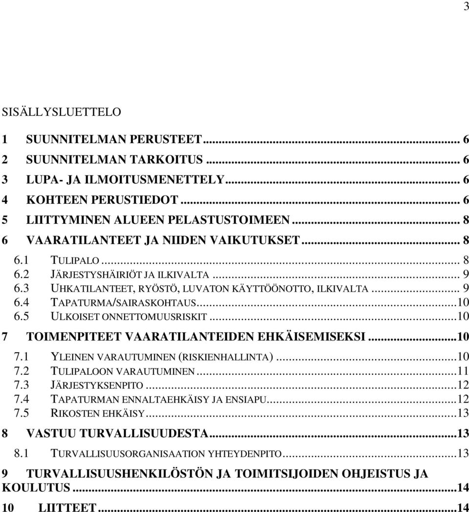 ..10 6.5 ULKOISET ONNETTOMUUSRISKIT...10 7 TOIMENPITEET VAARATILANTEIDEN EHKÄISEMISEKSI...10 7.1 YLEINEN VARAUTUMINEN (RISKIENHALLINTA)...10 7.2 TULIPALOON VARAUTUMINEN...11 7.3 JÄRJESTYKSENPITO...12 7.