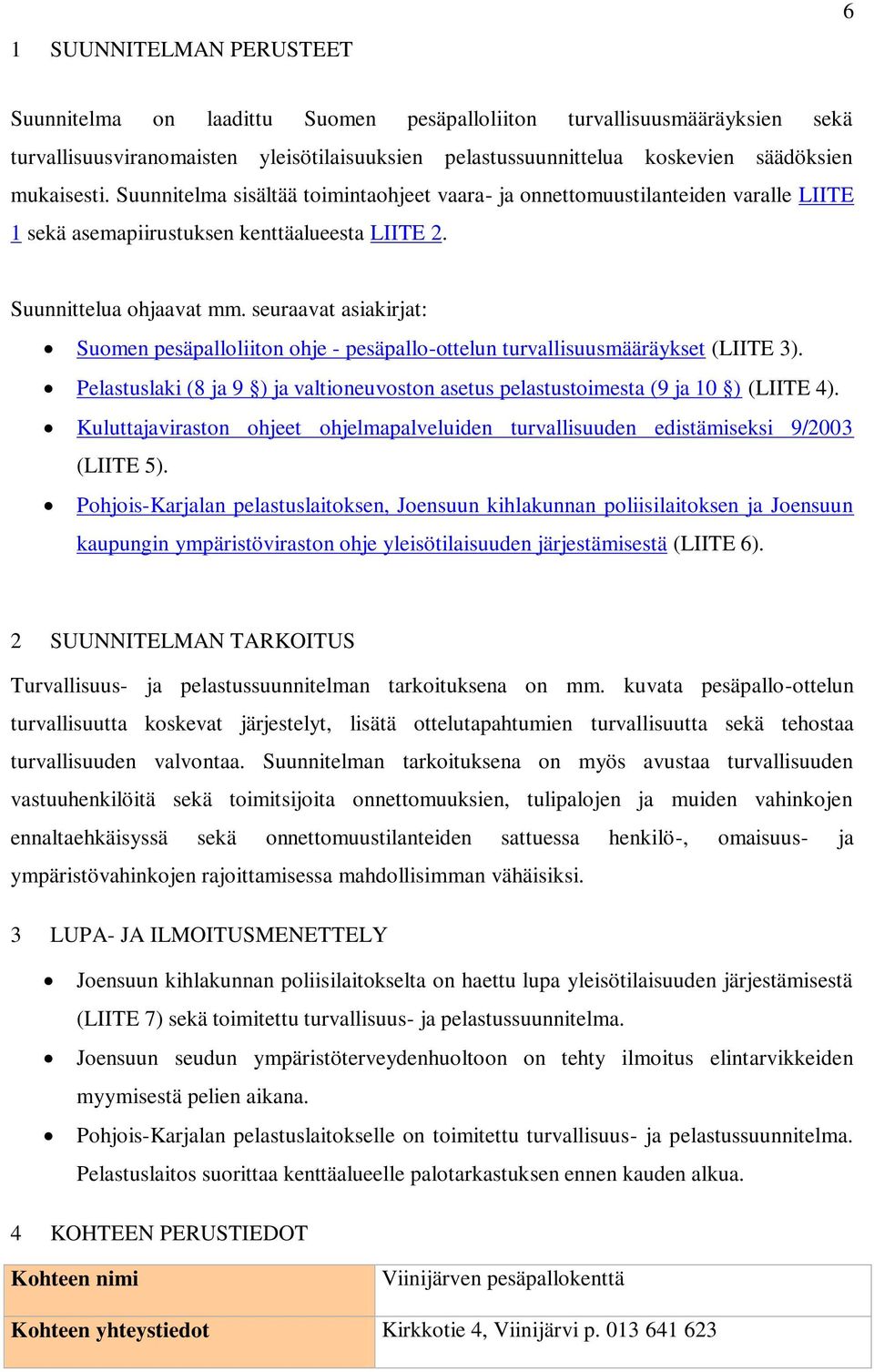 seuraavat asiakirjat: Suomen pesäpalloliiton ohje - pesäpallo-ottelun turvallisuusmääräykset (LIITE 3). Pelastuslaki (8 ja 9 ) ja valtioneuvoston asetus pelastustoimesta (9 ja 10 ) (LIITE 4).