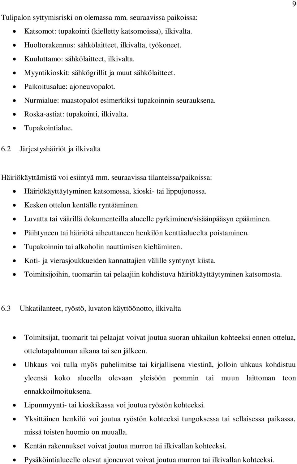 Roska-astiat: tupakointi, ilkivalta. Tupakointialue. 9 6.2 Järjestyshäiriöt ja ilkivalta Häiriökäyttämistä voi esiintyä mm.