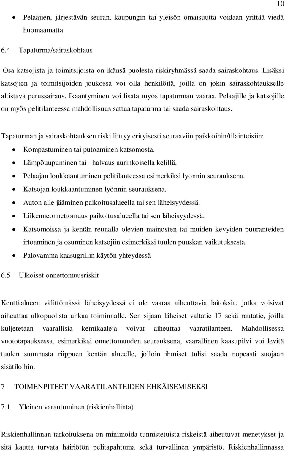 Lisäksi katsojien ja toimitsijoiden joukossa voi olla henkilöitä, joilla on jokin sairaskohtaukselle altistava perussairaus. Ikääntyminen voi lisätä myös tapaturman vaaraa.