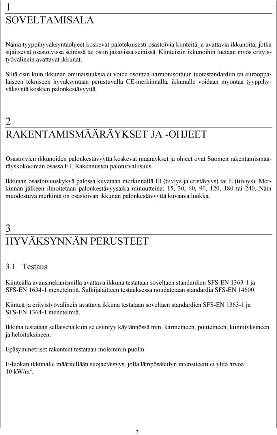 Siltä osin kuin ikkunan ominaisuuksia ei voida osoittaa harmonisoituun tuotestandardiin tai eurooppalaiseen tekniseen hyväksyntään perustuvalla CE-merkinnällä, ikkunalle voidaan myöntää