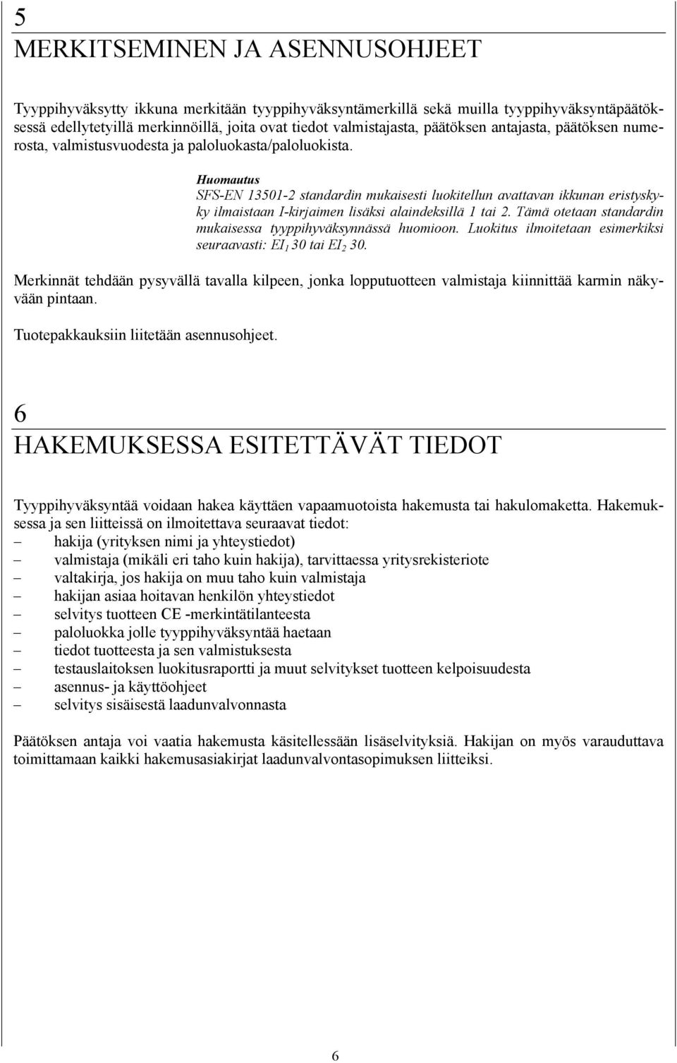 Huomautus SFS-EN 13501-2 standardin mukaisesti luokitellun avattavan ikkunan eristyskyky ilmaistaan I-kirjaimen lisäksi alaindeksillä 1 tai 2.