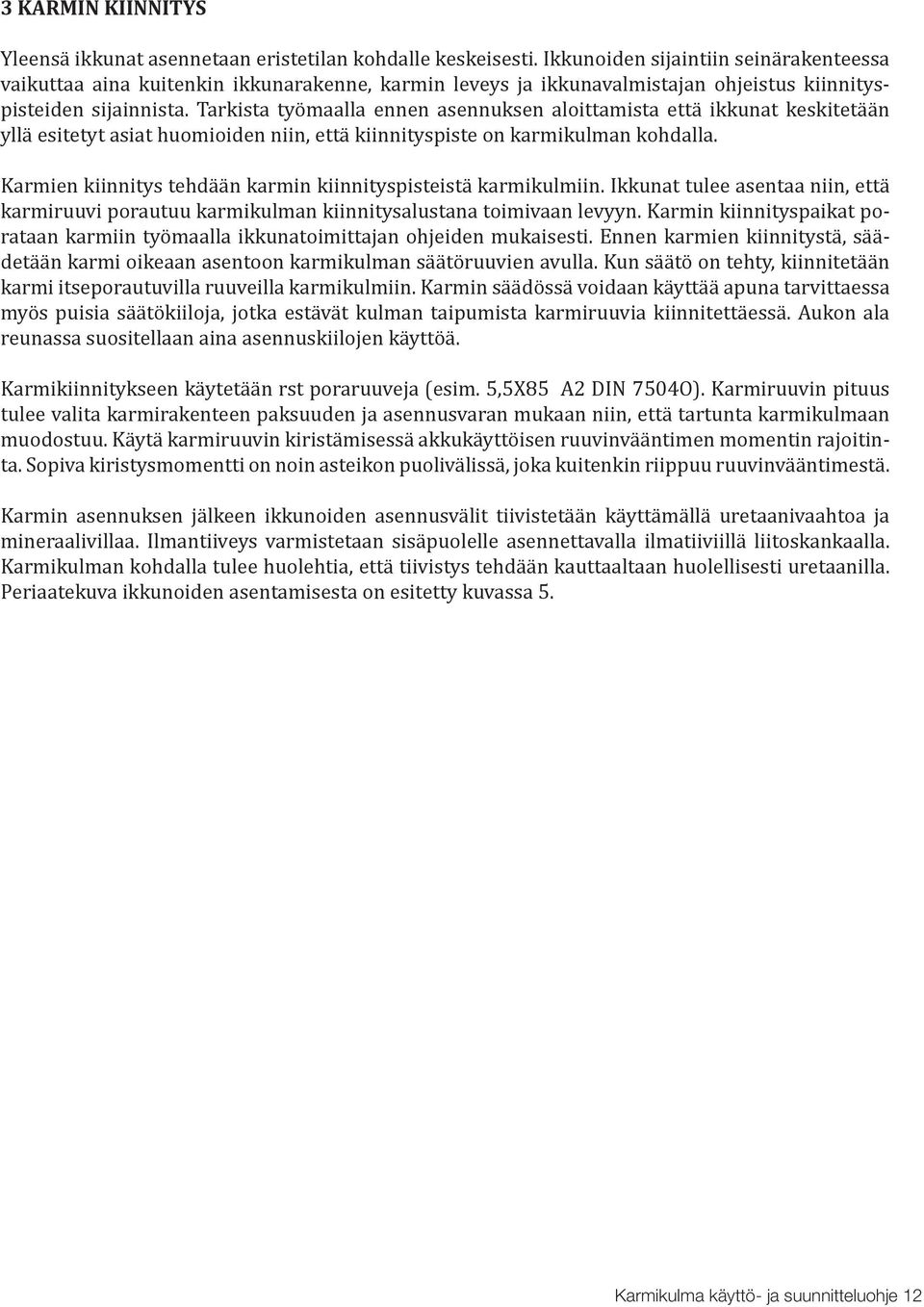 Tarkista työmaalla ennen asennuksen aloittamista että ikkunat keskitetään yllä esitetyt asiat huomioiden niin, että kiinnityspiste on karmikulman kohdalla.