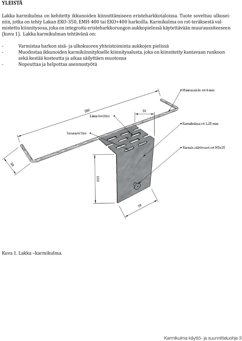 Karmikulma on rst-teräksestä valmistettu kiinnitysosa, joka on integroitu eristeharkkorungon aukkopielessä käytettävään muuraussiteeseen (kuva 1).