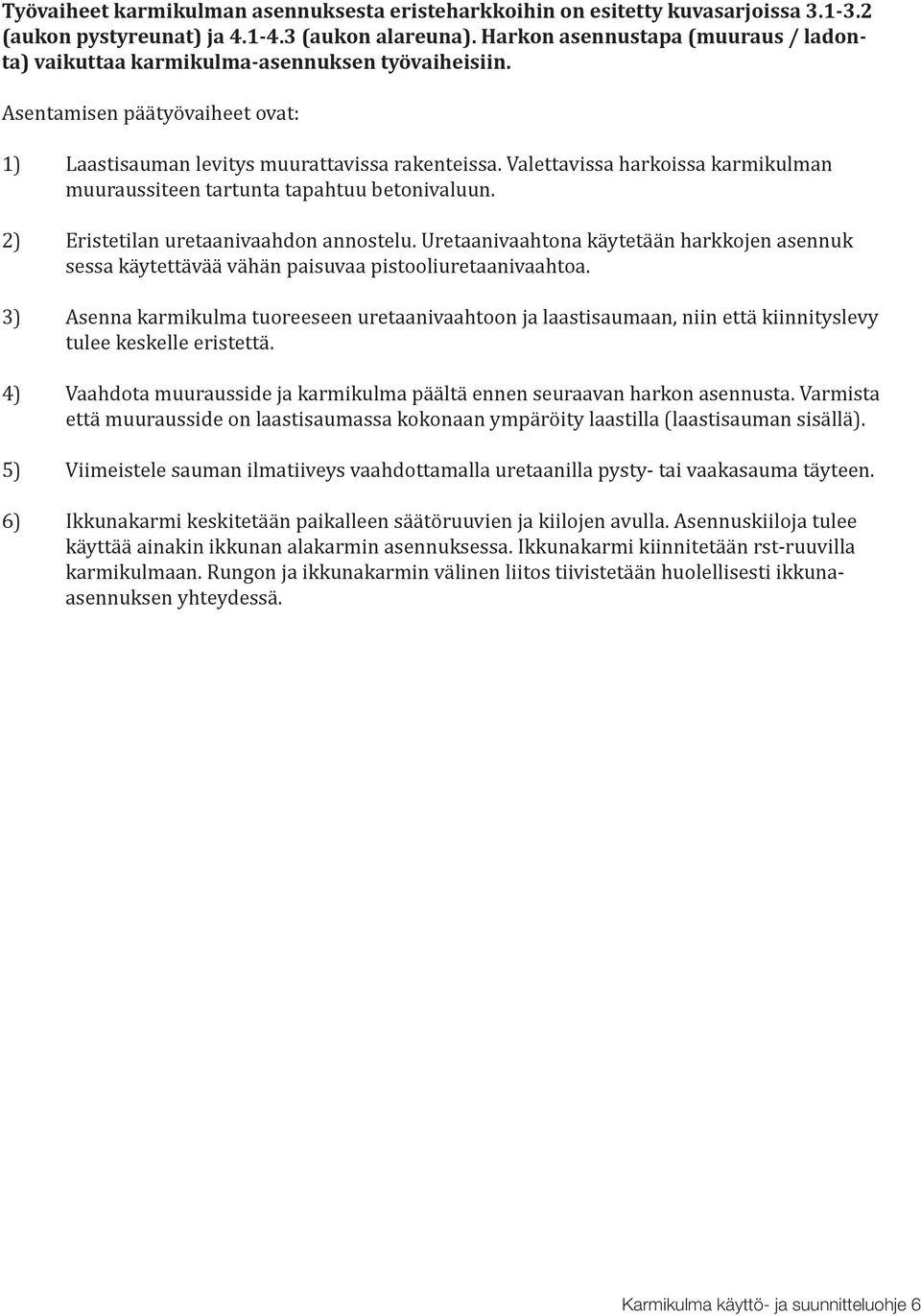 Valettavissa harkoissa karmikulman muuraussiteen tartunta tapahtuu betonivaluun. 2) Eristetilan uretaanivaahdon annostelu.