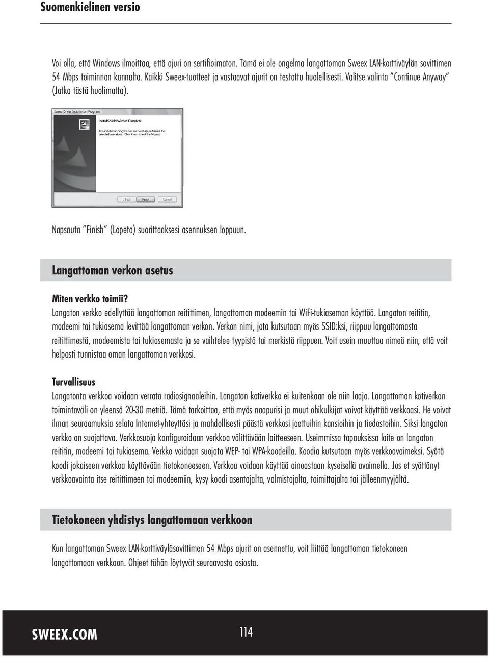 Langattoman verkon asetus Miten verkko toimii? Langaton verkko edellyttää langattoman reitittimen, langattoman modeemin tai WiFi-tukiaseman käyttöä.