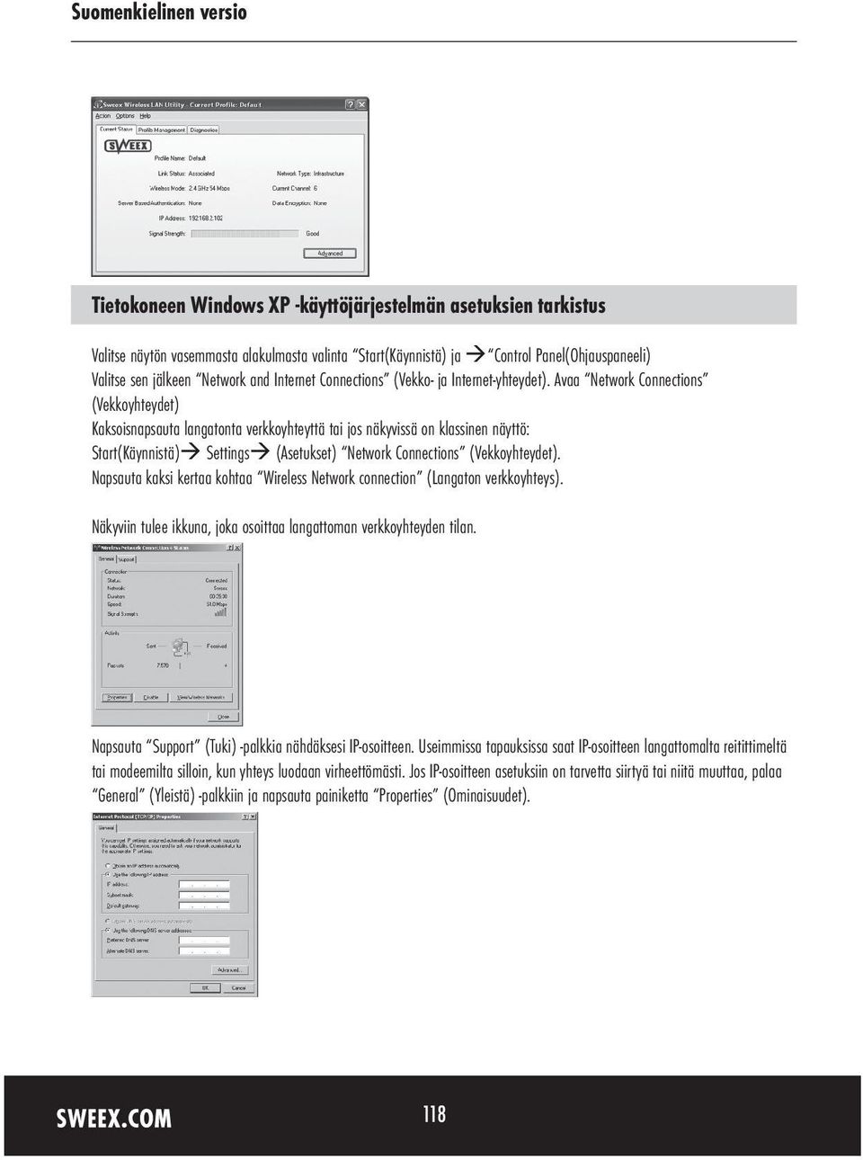 Avaa Network Connections (Vekkoyhteydet) Kaksoisnapsauta langatonta verkkoyhteyttä tai jos näkyvissä on klassinen näyttö: Start(Käynnistä) Settings (Asetukset) Network Connections (Vekkoyhteydet).