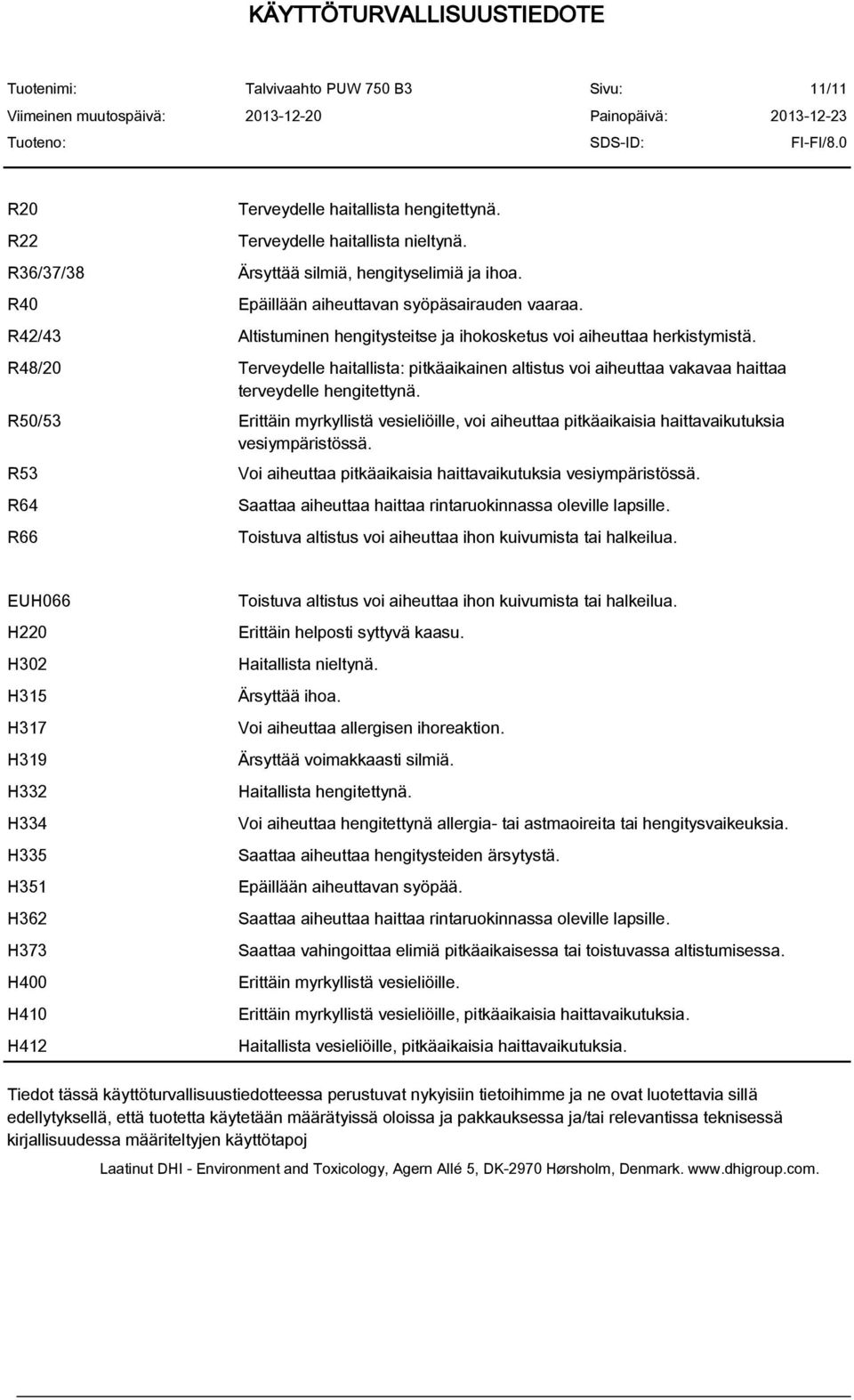 R50/53 Erittäin myrkyllistä vesieliöille, voi aiheuttaa pitkäaikaisia haittavaikutuksia vesiympäristössä. R53 R64 R66 Voi aiheuttaa pitkäaikaisia haittavaikutuksia vesiympäristössä.