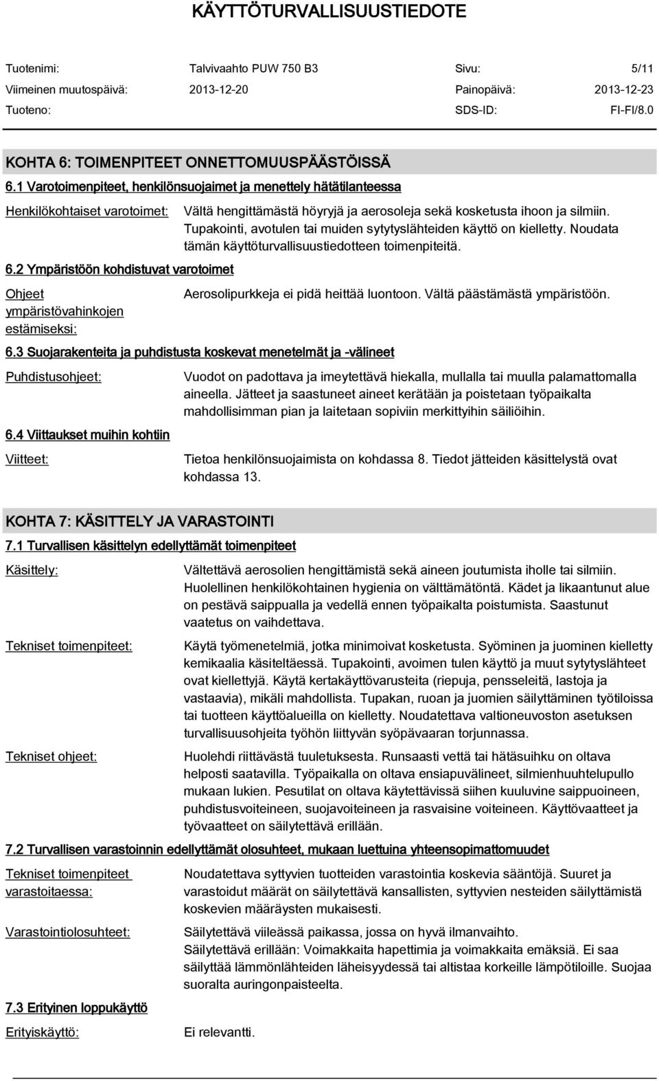 Tupakointi, avotulen tai muiden sytytyslähteiden käyttö on kielletty. Noudata tämän käyttöturvallisuustiedotteen toimenpiteitä. Aerosolipurkkeja ei pidä heittää luontoon.