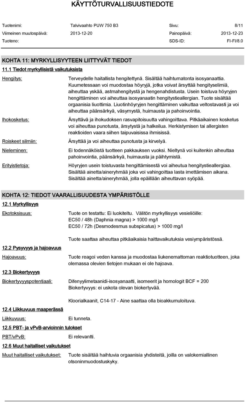Usein toistuva höyryjen hengittäminen voi aiheuttaa isosyanaatin hengitystieallergian. Tuote sisältää orgaanisia liuottimia.