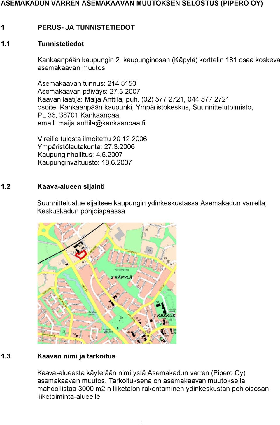 (02) 577 2721, 044 577 2721 osoite: Kankaanpään kaupunki, Ympäristökeskus, Suunnittelutoimisto, PL 36, 38701 Kankaanpää, email: maija.anttila@kankaanpaa.fi Vireille tulosta ilmoitettu 20.12.