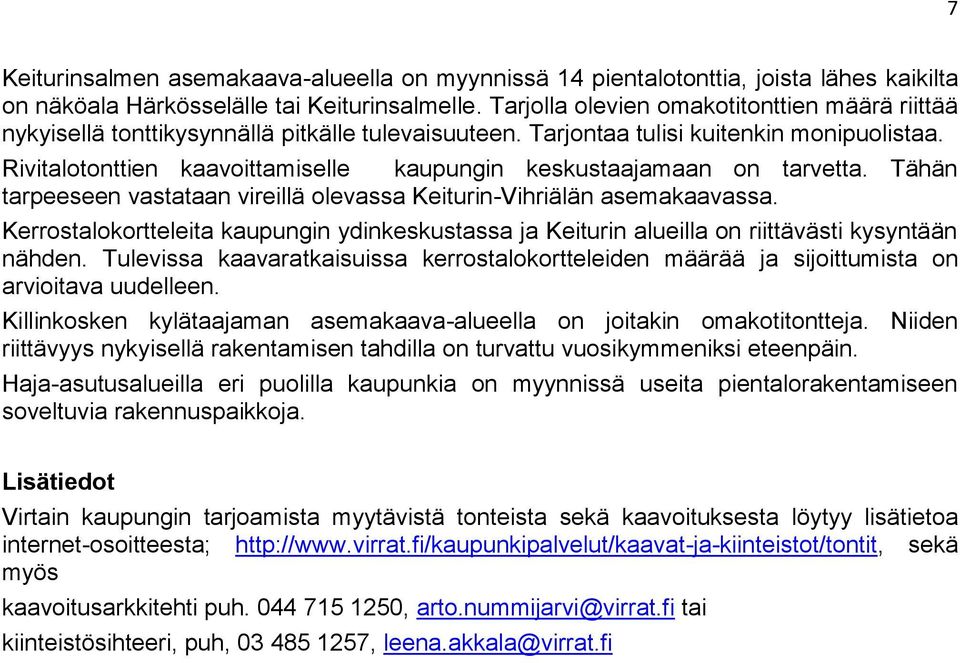 Rivitalotonttien kaavoittamiselle kaupungin keskustaajamaan on tarvetta. Tähän tarpeeseen vastataan vireillä olevassa Keiturin-Vihriälän asemakaavassa.