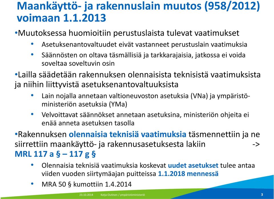 1.2013 Muutoksessa huomioitiin perustuslaista tulevat vaatimukset Asetuksenantovaltuudet eivät vastanneet perustuslain vaatimuksia Säännösten on oltava täsmällisiä ja tarkkarajaisia, jatkossa ei