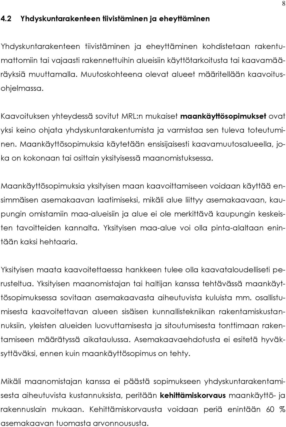 Kaavoituksen yhteydessä sovitut MRL:n mukaiset maankäyttösopimukset ovat yksi keino ohjata yhdyskuntarakentumista ja varmistaa sen tuleva toteutuminen.