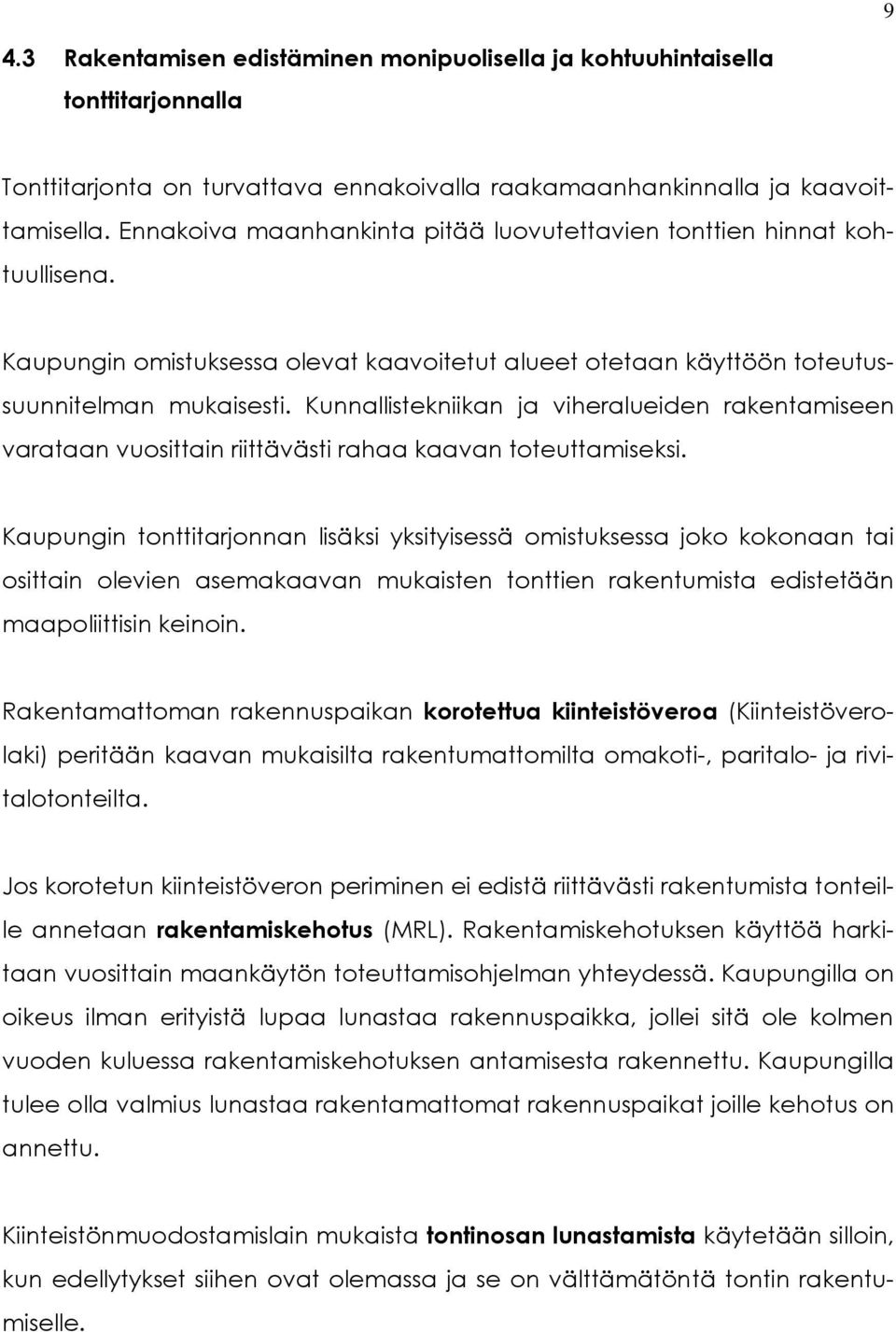 Kunnallistekniikan ja viheralueiden rakentamiseen varataan vuosittain riittävästi rahaa kaavan toteuttamiseksi.