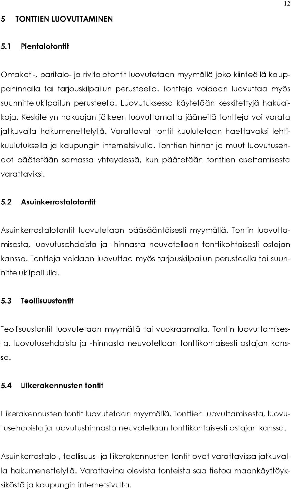Keskitetyn hakuajan jälkeen luovuttamatta jääneitä tontteja voi varata jatkuvalla hakumenettelyllä. Varattavat tontit kuulutetaan haettavaksi lehtikuulutuksella ja kaupungin internetsivulla.