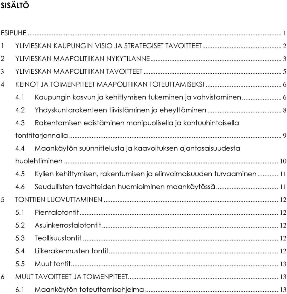 3 Rakentamisen edistäminen monipuolisella ja kohtuuhintaisella tonttitarjonnalla... 9 4.4 Maankäytön suunnittelusta ja kaavoituksen ajantasaisuudesta huolehtiminen... 10 4.