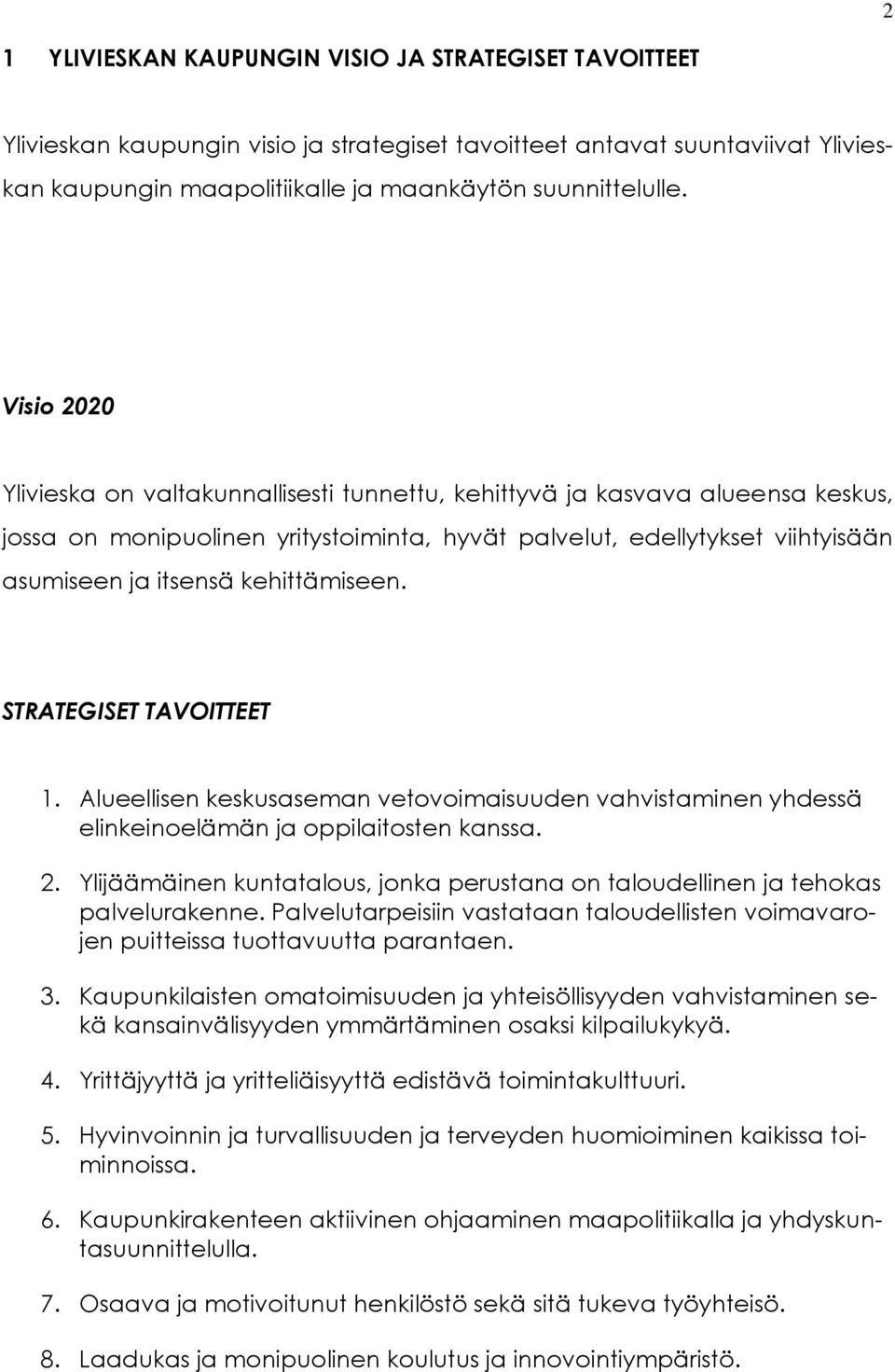kehittämiseen. STRATEGISET TAVOITTEET 1. Alueellisen keskusaseman vetovoimaisuuden vahvistaminen yhdessä elinkeinoelämän ja oppilaitosten kanssa. 2.