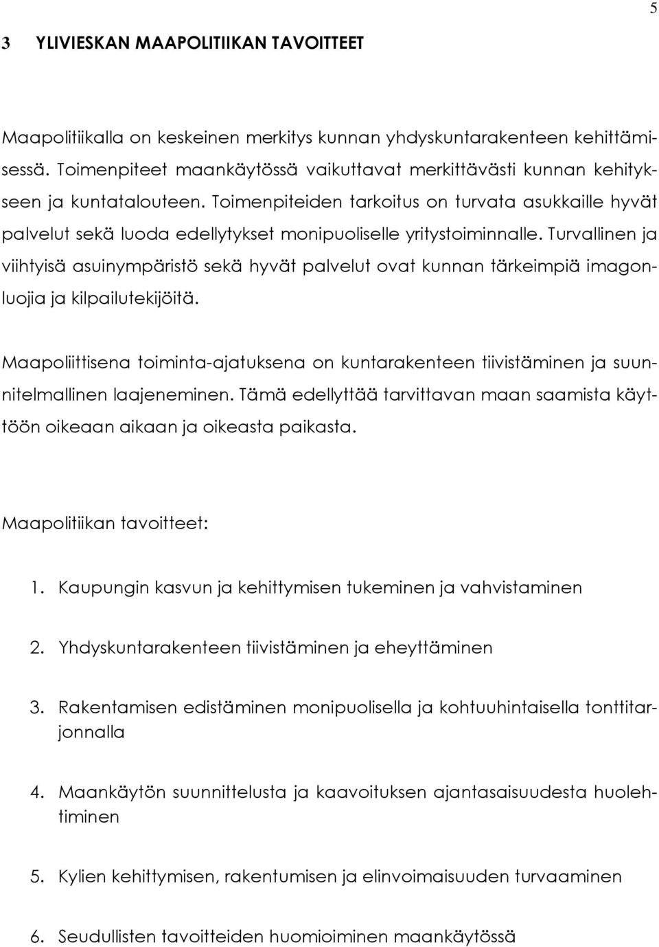 Toimenpiteiden tarkoitus on turvata asukkaille hyvät palvelut sekä luoda edellytykset monipuoliselle yritystoiminnalle.